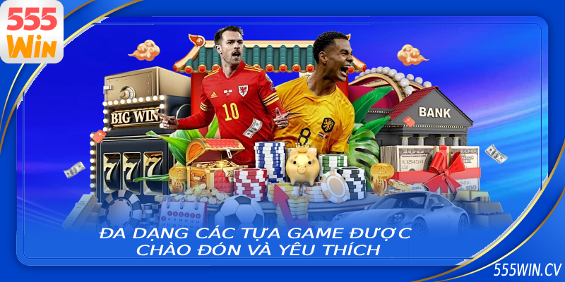 Đa dạng các tựa game được chào đón và yêu thích